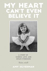 My Heart Can't Even Believe It, Amy Silverman, Down syndrome, book