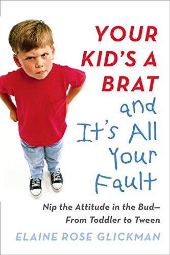 Your Kid's a Brat and It's All Your Fault, parenting books